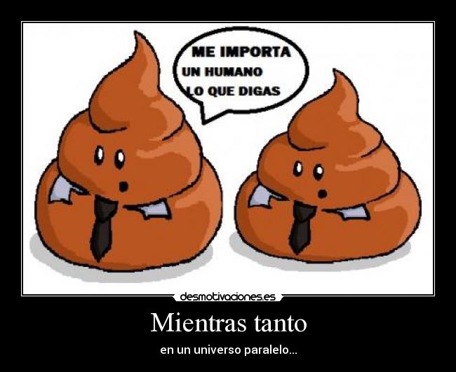 Mientras tanto - en un universo paralelo...