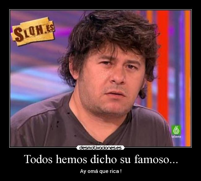 Todos hemos dicho su famoso... -