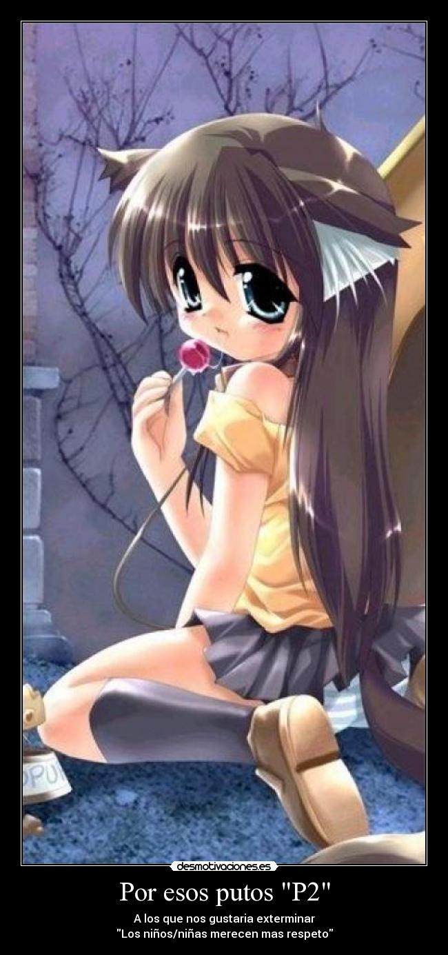 Por esos putos P2 - A los que nos gustaria exterminar
Los niños/niñas merecen mas respeto