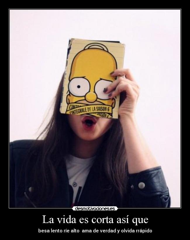 La vida es corta así que - besa lento ríe alto ama de verdad y olvida rrápido