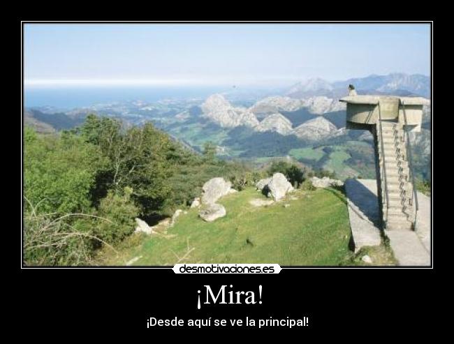 ¡Mira! - ¡Desde aquí se ve la principal!