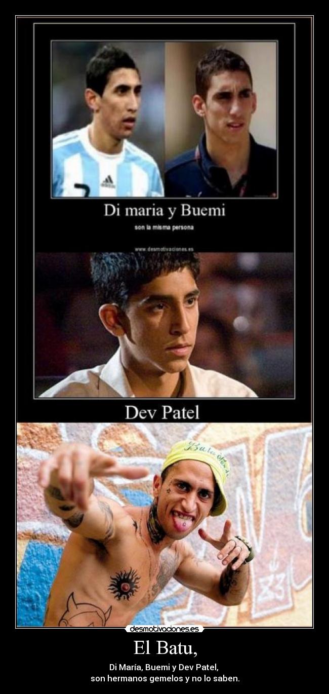 El Batu, - Di María, Buemi y Dev Patel, 
son hermanos gemelos y no lo saben.