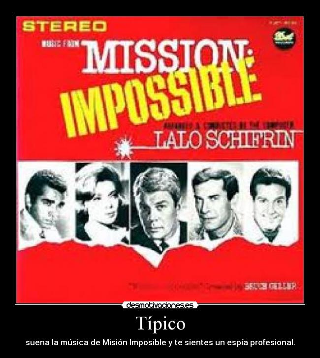 Típico - suena la música de Misión Imposible y te sientes un espía profesional.