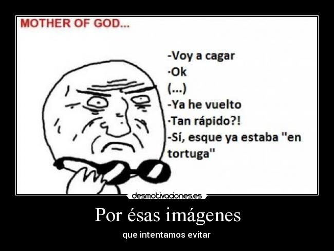 Por ésas imágenes - que intentamos evitar