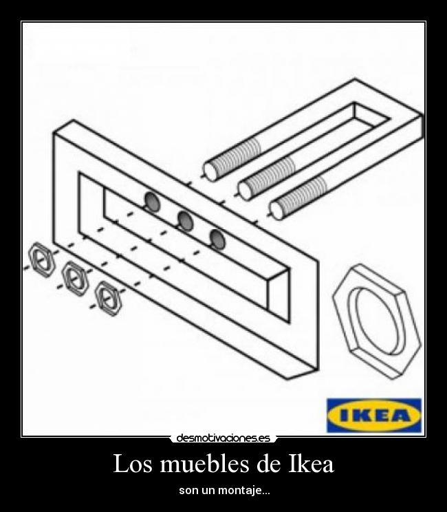 Los muebles de Ikea - son un montaje...