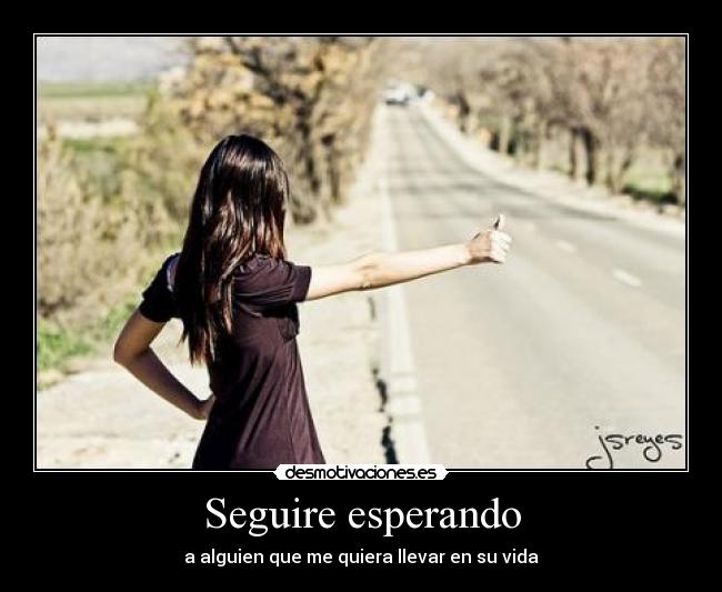 Seguire esperando - a alguien que me quiera llevar en su vida