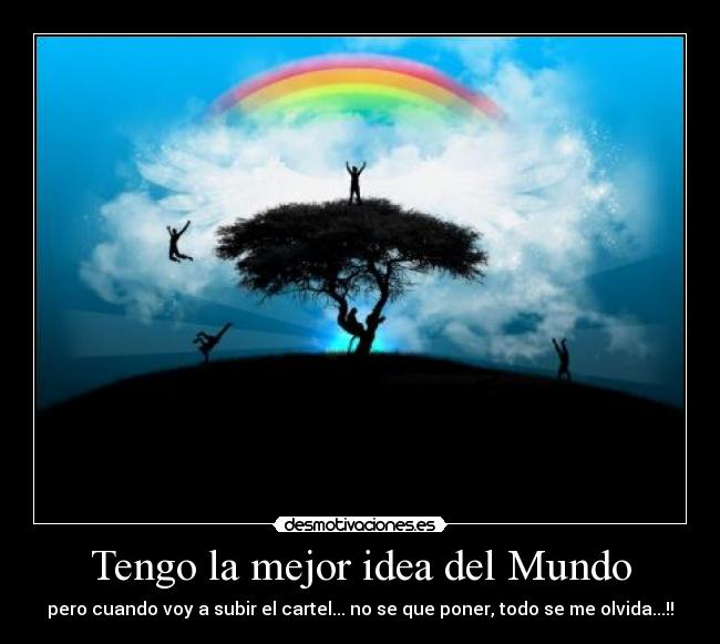 Tengo la mejor idea del Mundo -