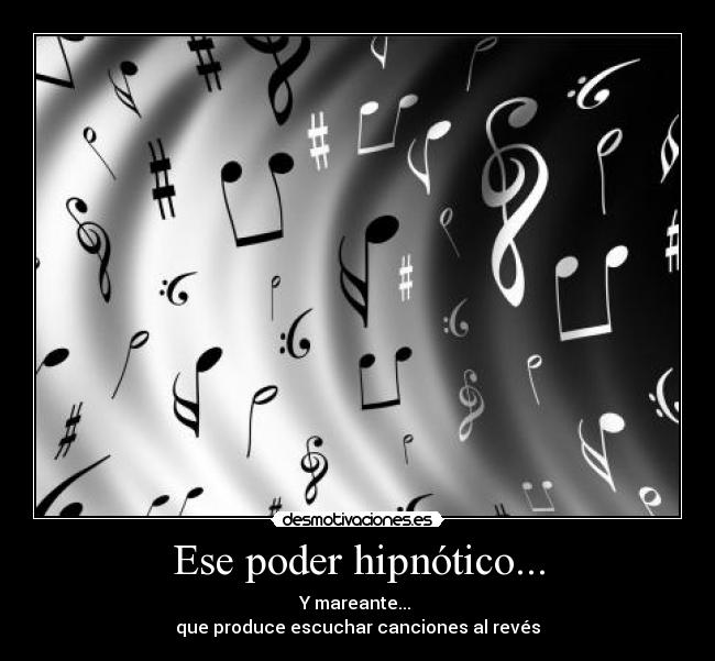 Ese poder hipnótico... - Y mareante... 
que produce escuchar canciones al revés