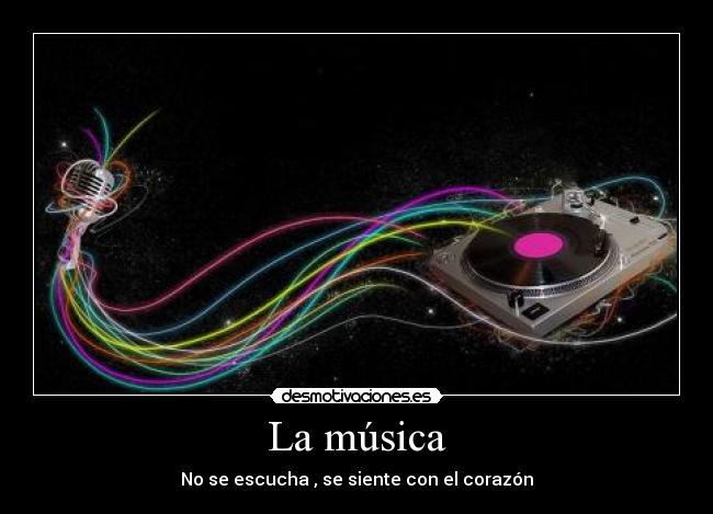 La música - No se escucha , se siente con el corazón