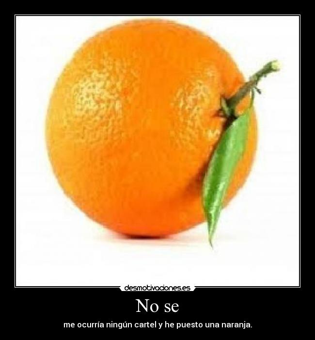 No se - me ocurría ningún cartel y he puesto una naranja.