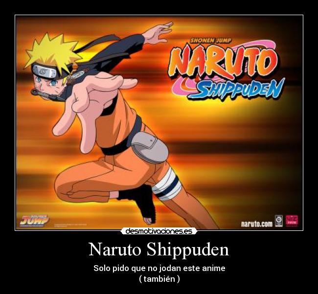 Naruto Shippuden - Solo pido que no jodan este anime
( también )