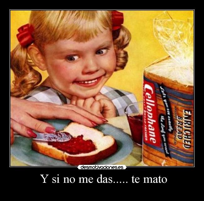 Y si no me das..... te mato -