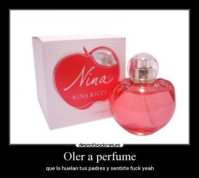 Oler a perfume - que lo huelan tus padres y sentirte fuck yeah