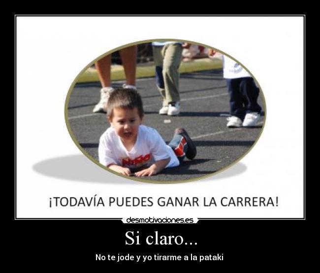 Si claro... - No te jode y yo tirarme a la pataki