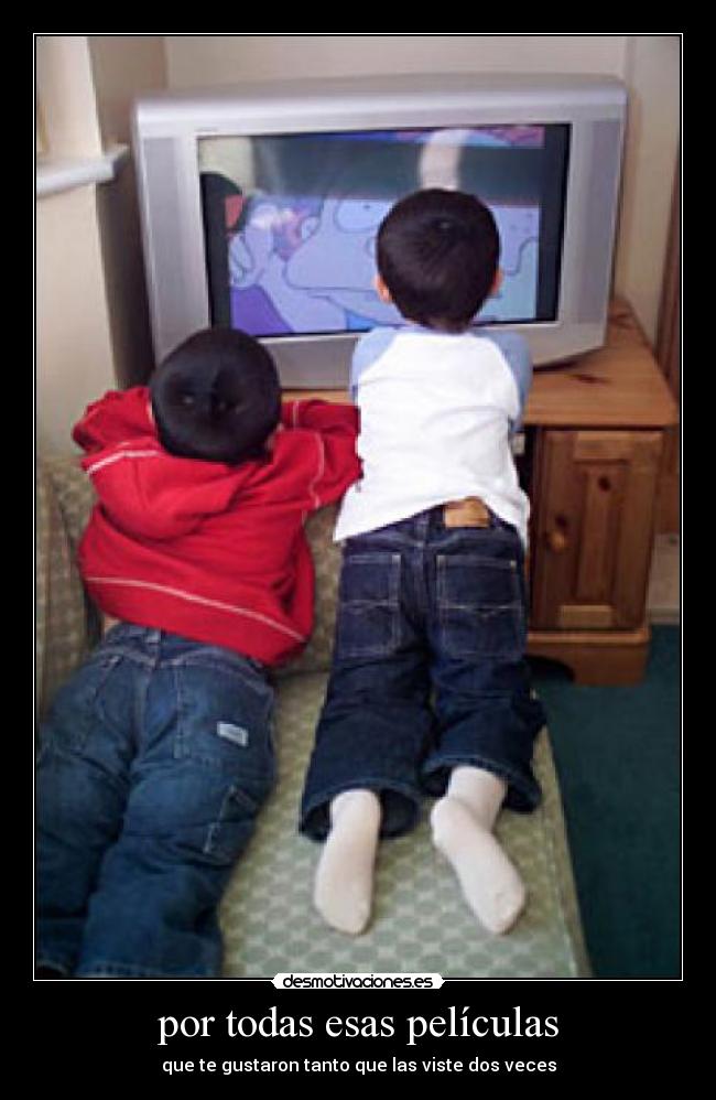 por todas esas películas - que te gustaron tanto que las viste dos veces