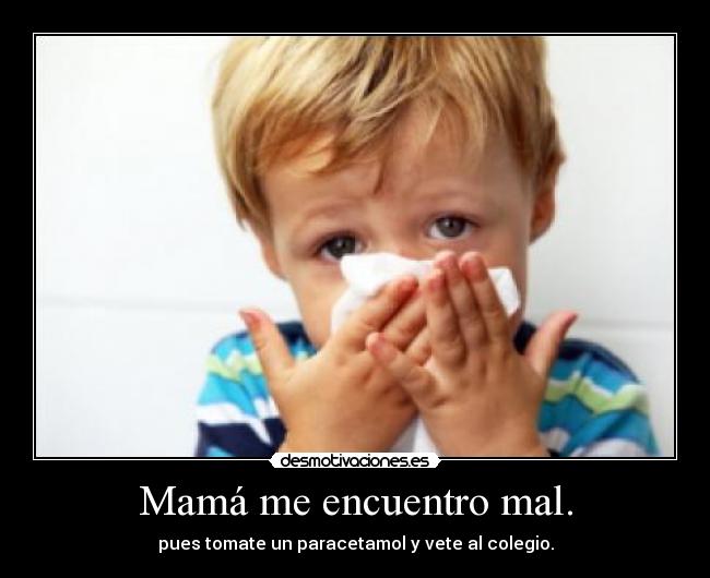 Mamá me encuentro mal. -