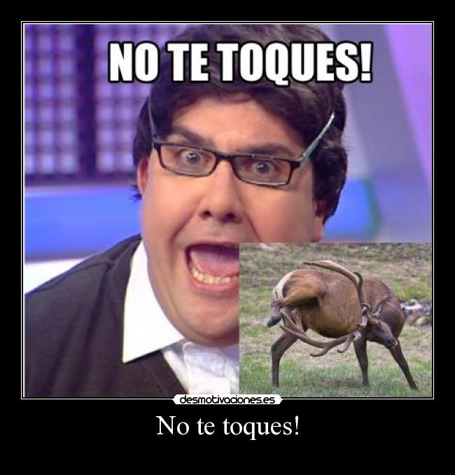 No te toques! -