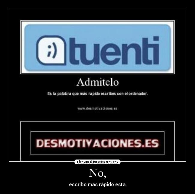 No, - escribo más rápido esta.