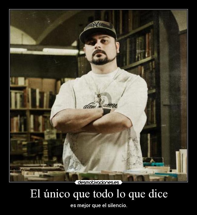 El único que todo lo que dice - es mejor que el silencio.