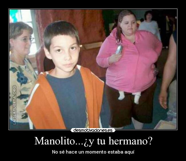 Manolito...¿y tu hermano? - No sé hace un momento estaba aquí