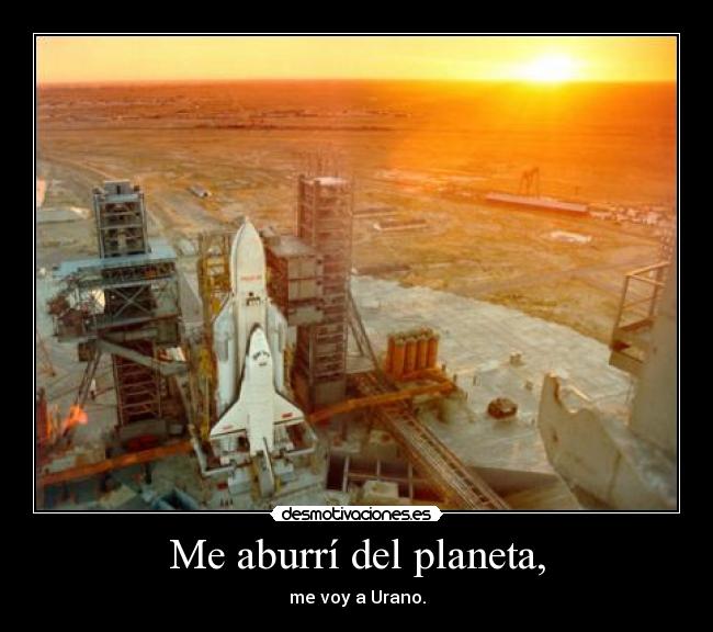 Me aburrí del planeta, -