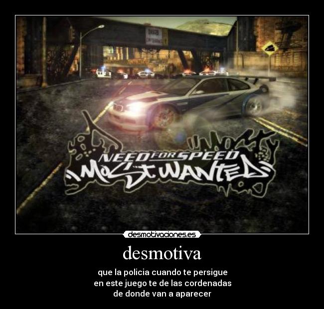 desmotiva - que la policia cuando te persigue
en este juego te de las cordenadas
de donde van a aparecer