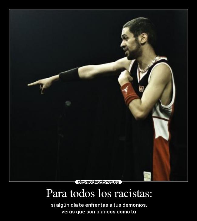 Para todos los racistas: -