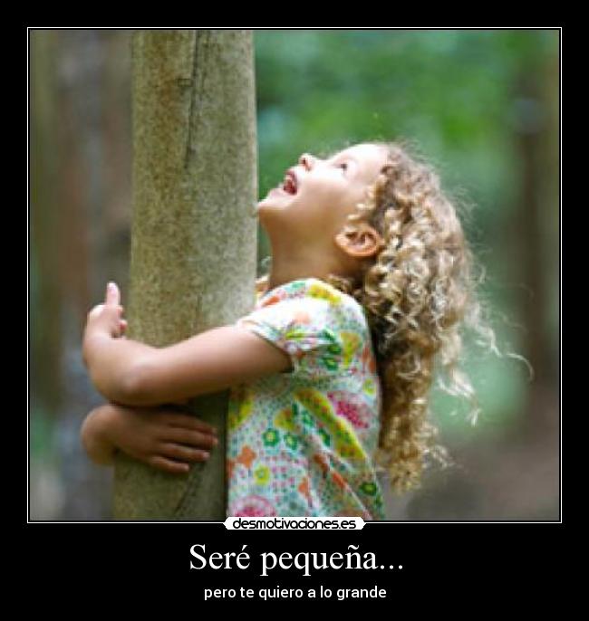 Seré pequeña... -