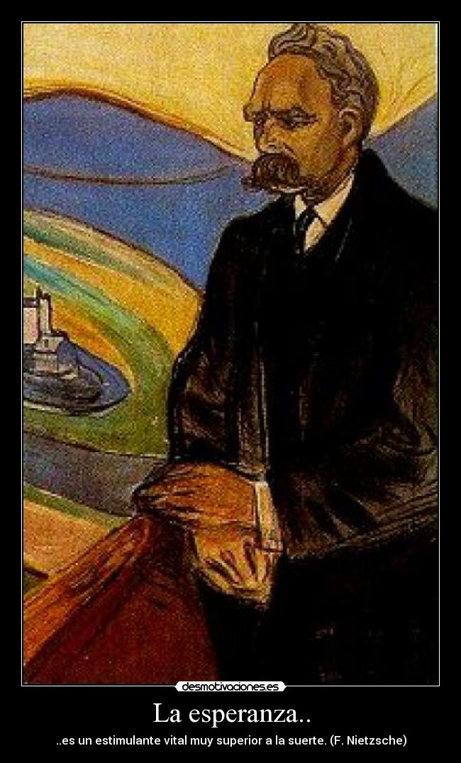 La esperanza.. - ..es un estimulante vital muy superior a la suerte. (F. Nietzsche)