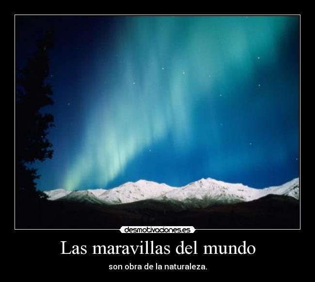 Las maravillas del mundo - son obra de la naturaleza.