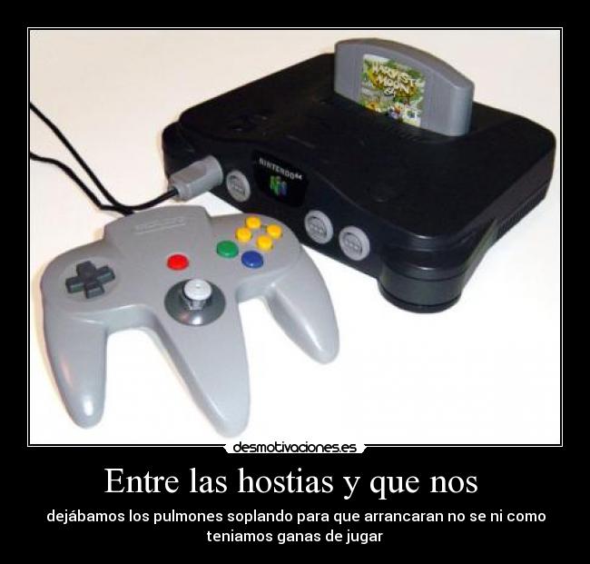 Entre las hostias y que nos  - dejábamos los pulmones soplando para que arrancaran no se ni como
teniamos ganas de jugar