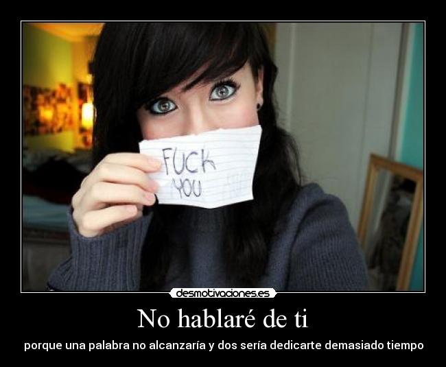 No hablaré de ti - porque una palabra no alcanzaría y dos sería dedicarte demasiado tiempo
