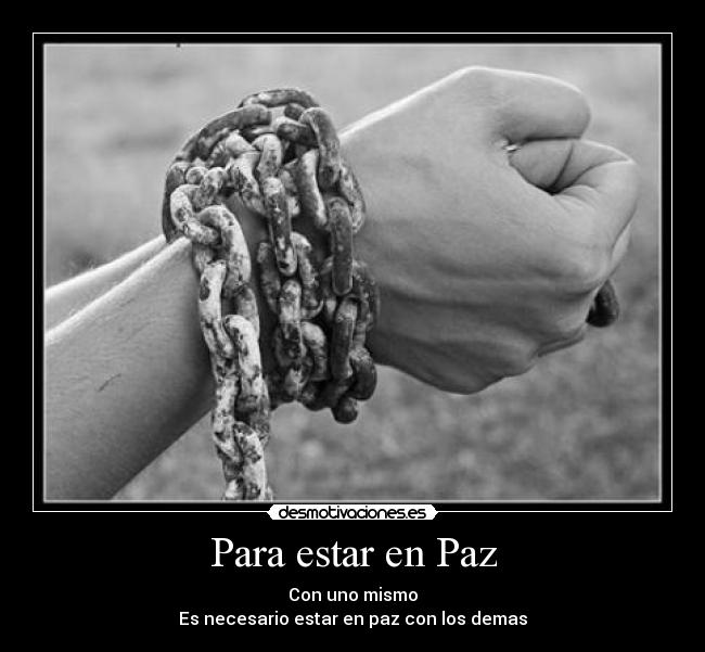 Para estar en Paz - Con uno mismo
Es necesario estar en paz con los demas