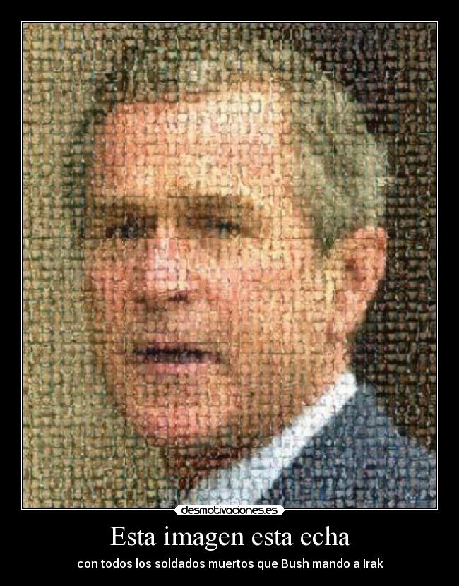 Esta imagen esta echa - con todos los soldados muertos que Bush mando a Irak