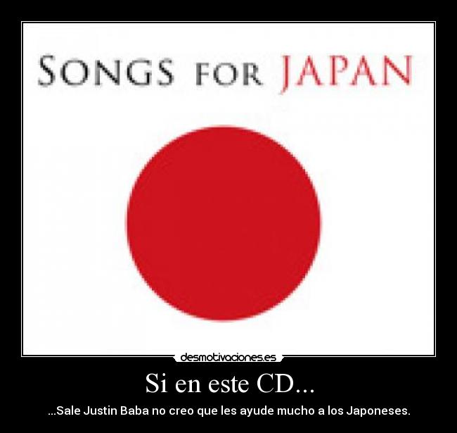 Si en este CD... - ...Sale Justin Baba no creo que les ayude mucho a los Japoneses.