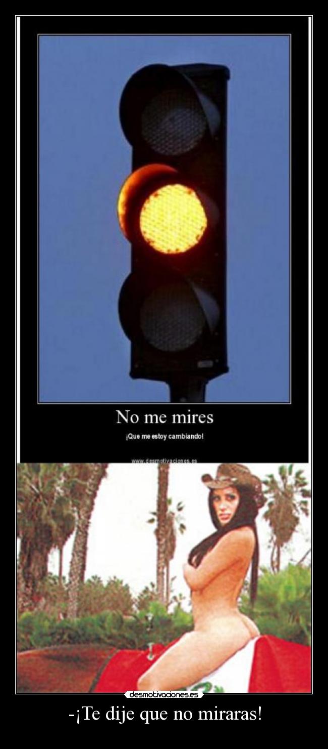 -¡Te dije que no miraras! -