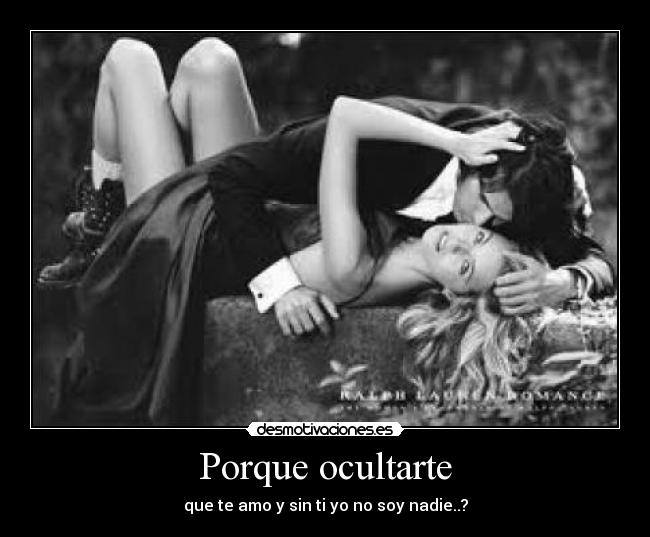 Porque ocultarte - que te amo y sin ti yo no soy nadie..?