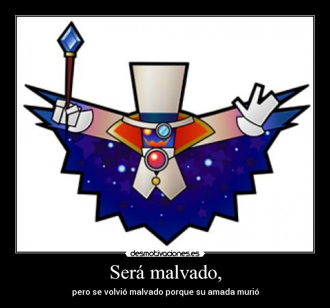 Será malvado, - pero se volvió malvado porque su amada murió