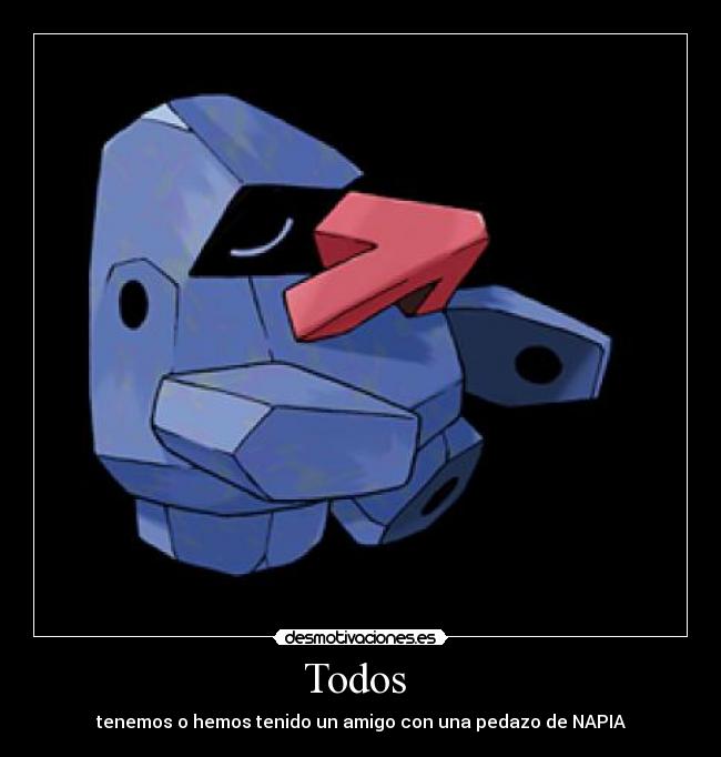 Todos - tenemos o hemos tenido un amigo con una pedazo de NAPIA