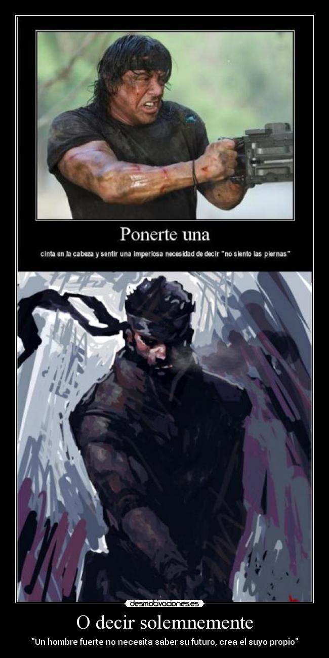 O decir solemnemente - Un hombre fuerte no necesita saber su futuro, crea el suyo propio