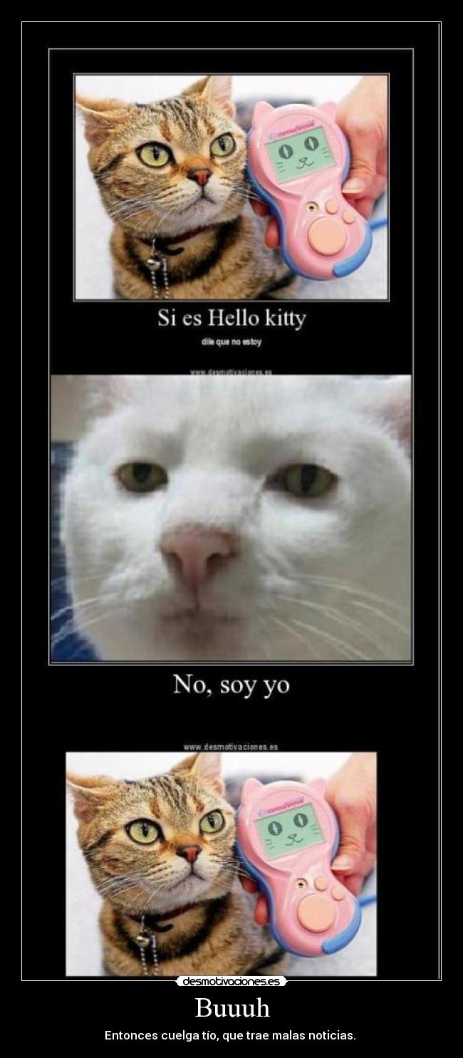 Buuuh - Entonces cuelga tío, que trae malas noticias.