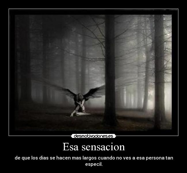 Esa sensacion - de que los dias se hacen mas largos cuando no ves a esa persona tan especil.