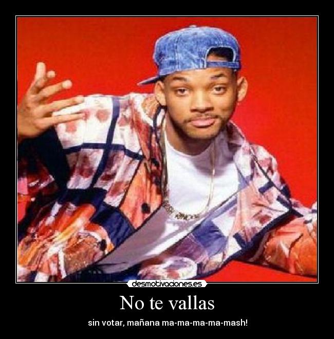 No te vallas - sin votar, mañana ma-ma-ma-ma-mash!