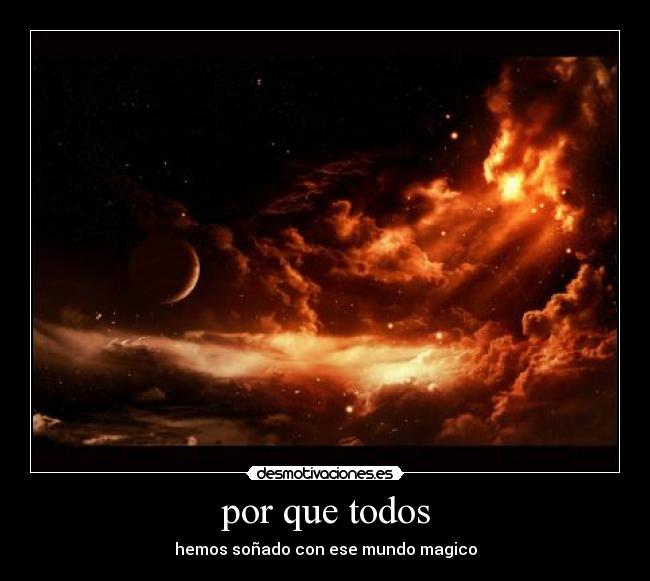 por que todos - hemos soñado con ese mundo magico