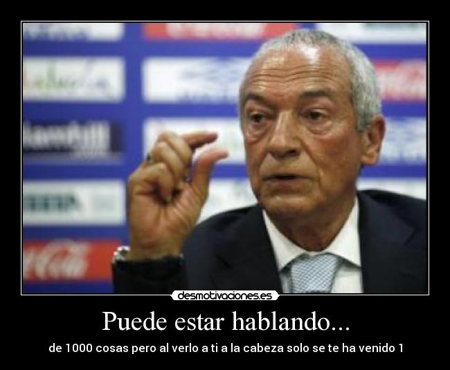 Puede estar hablando... - de 1000 cosas pero al verlo a ti a la cabeza solo se te ha venido 1