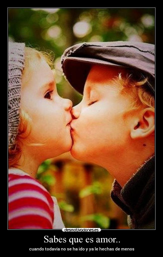 Sabes que es amor.. - cuando todavía no se ha ido y ya le hechas de menos