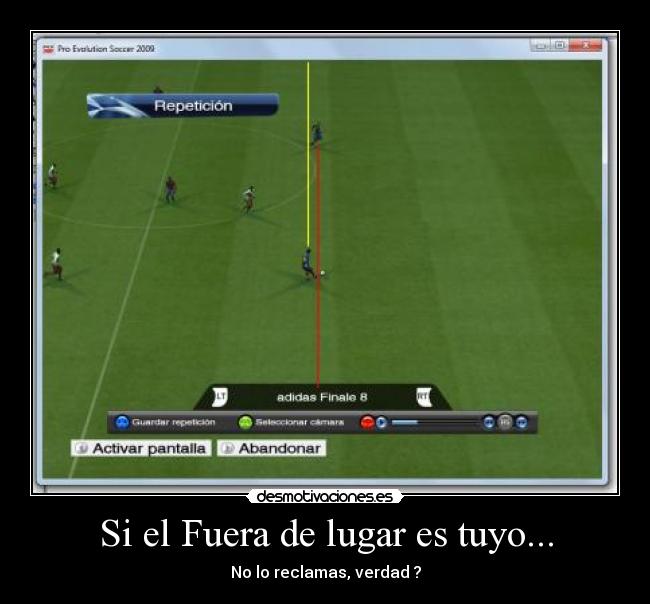 Si el Fuera de lugar es tuyo... - No lo reclamas, verdad ?