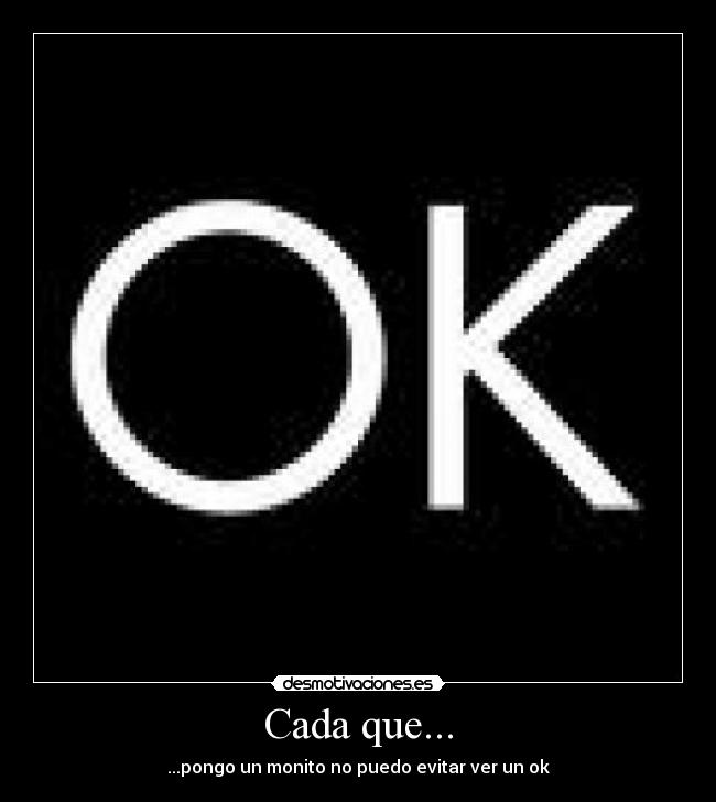 Cada que... - ...pongo un monito no puedo evitar ver un ok