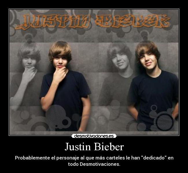 Justin Bieber - Probablemente el personaje al que más carteles le han dedicado en
todo Desmotivaciones.