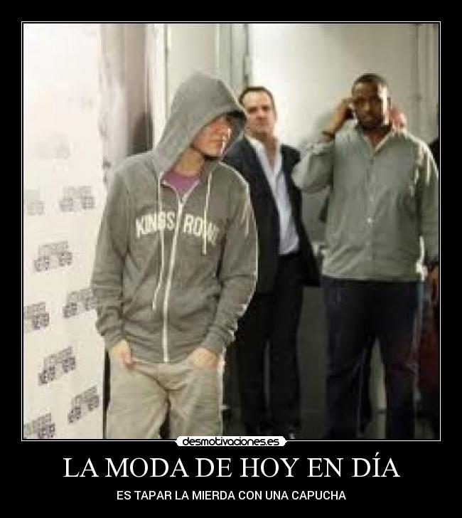 LA MODA DE HOY EN DÍA - ES TAPAR LA MIERDA CON UNA CAPUCHA